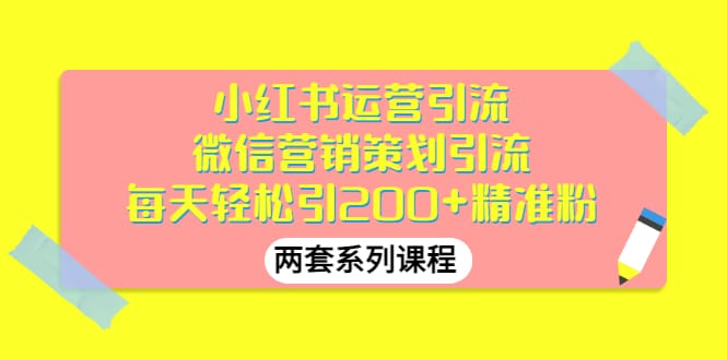 小红书运营引流十微信营销策划引流,每天轻松引200十精准粉(两套系列课程)