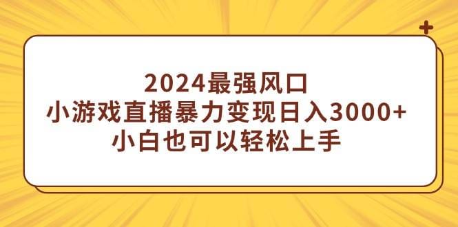 2024最强风口，小游戏直播暴力变现日入3000十小白也可以轻松上手