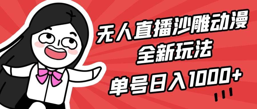 无人直播沙雕动漫全新玩法，单号日入1000十，小白可做，详细教程