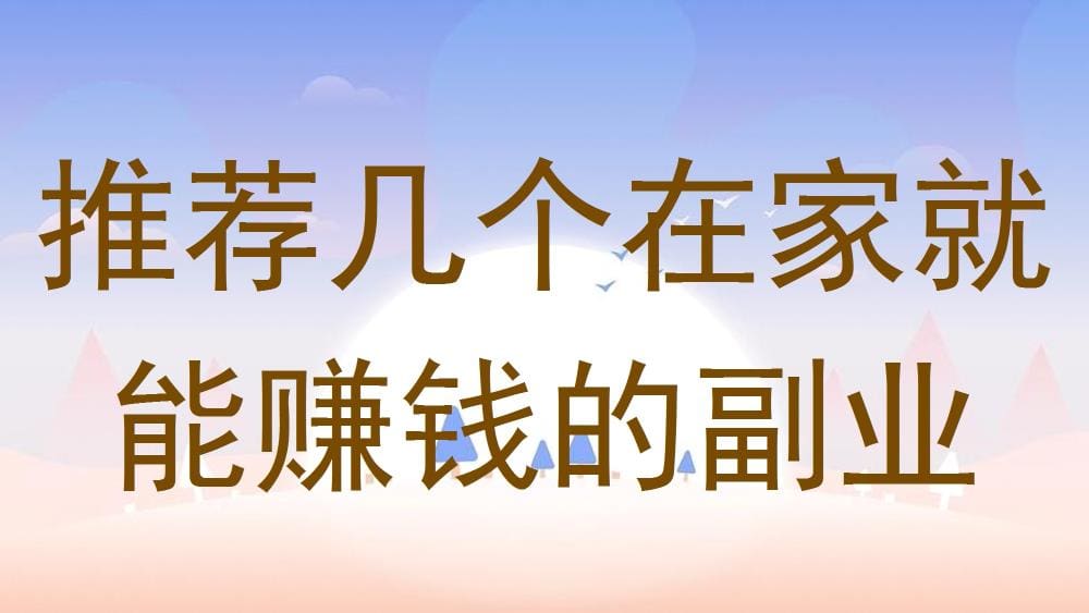 宅家也能赚大钱！推荐几个超实用的在家副业，让你轻松实现财务自由！
