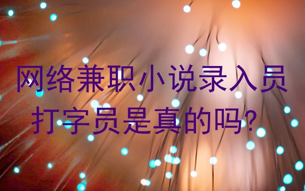 揭秘网络兼职:小说录入员、打字员,真相究竟如何?