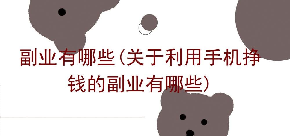 揭秘手机挣钱副业大全！哪些副业能让你轻松利用手机赚钱？