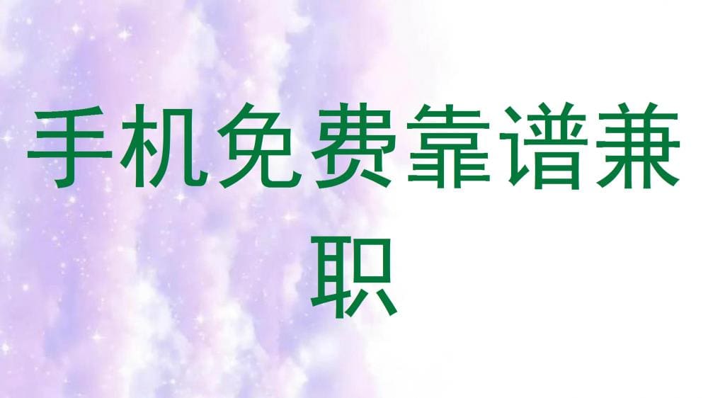 手机兼职新选择:免费靠谱,轻松赚取零花钱,让你的时间更有价值!