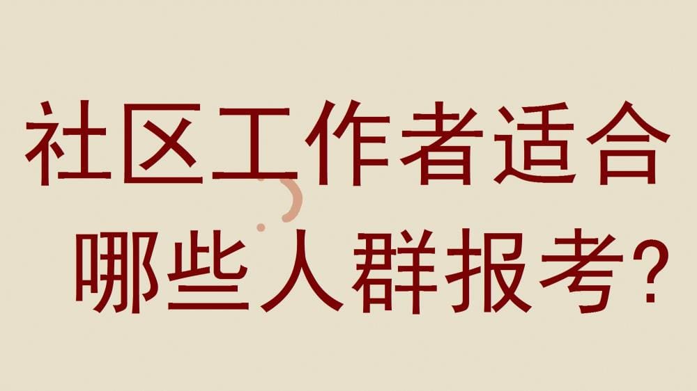社区工作者证：哪些人群报考更合适？揭秘报考新趋势！