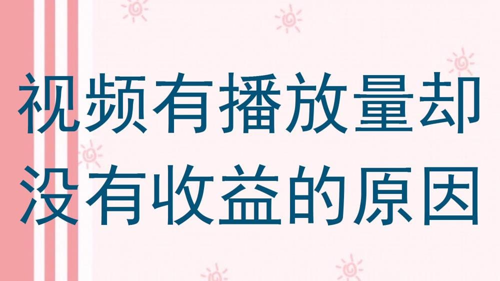 播放量高却无收益？揭秘视频背后的收益真相，速来了解！