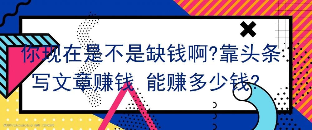 缺钱了吗？揭秘：靠头条写文章，究竟能赚多少钱？