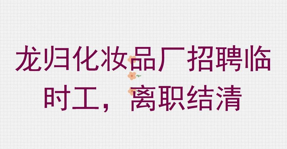 龙归化妆品厂诚聘临时工，离职即结清薪资！