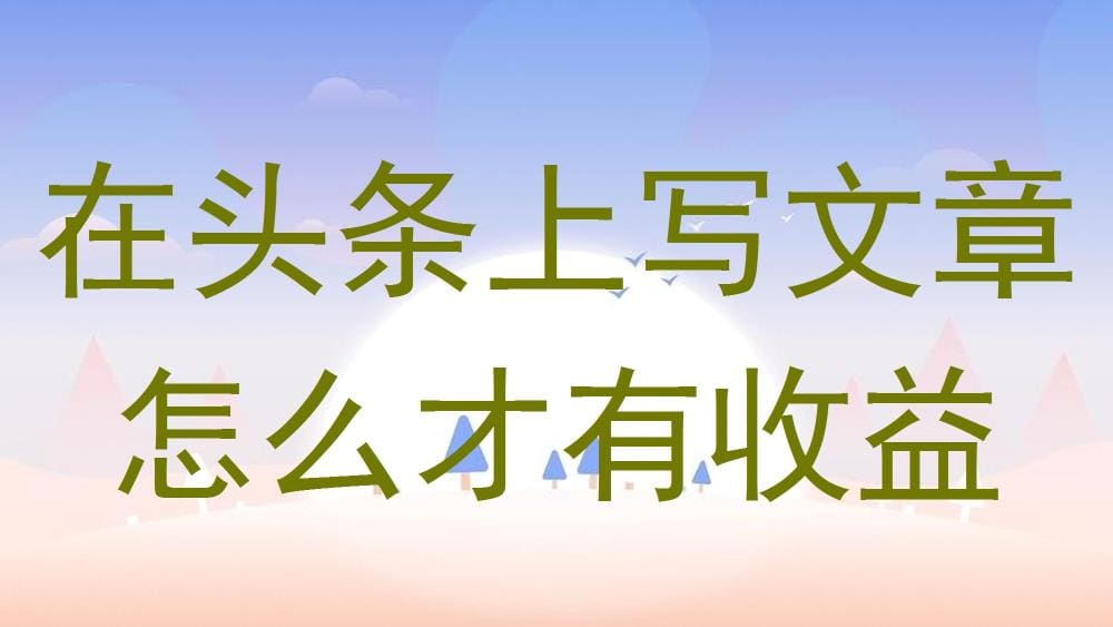 头条写作赚钱秘籍：从零到高收益，一篇文章带你解锁财富之门！