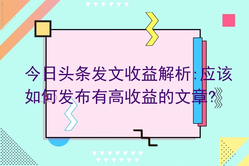 头条发文收益全攻略！掌握发布高收益文章的秘诀，让你的创作价值最大化！