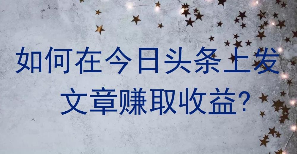 今日头条赚钱攻略！一文带你解锁发文章赚收益的秘密，新手也能轻松上手！