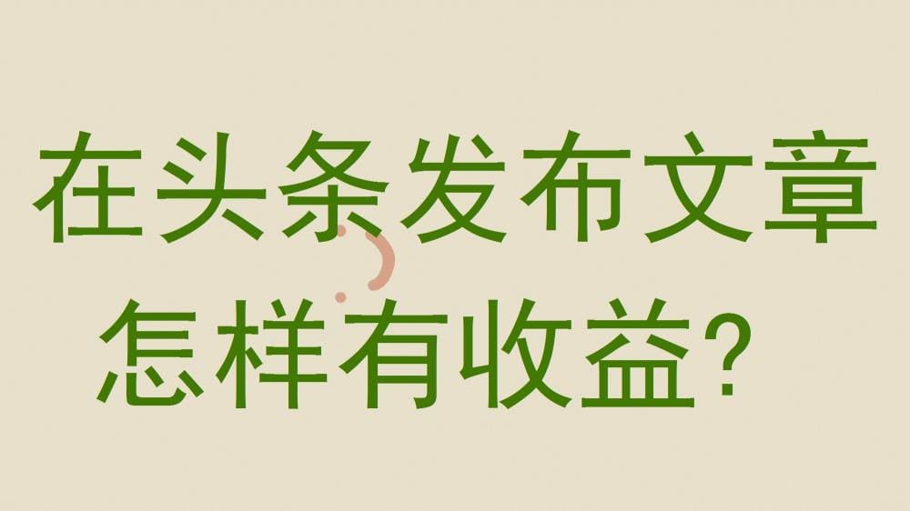 头条收益秘籍大放送！掌握发布文章的关键步骤，让你的内容轻松变现，收益满满！