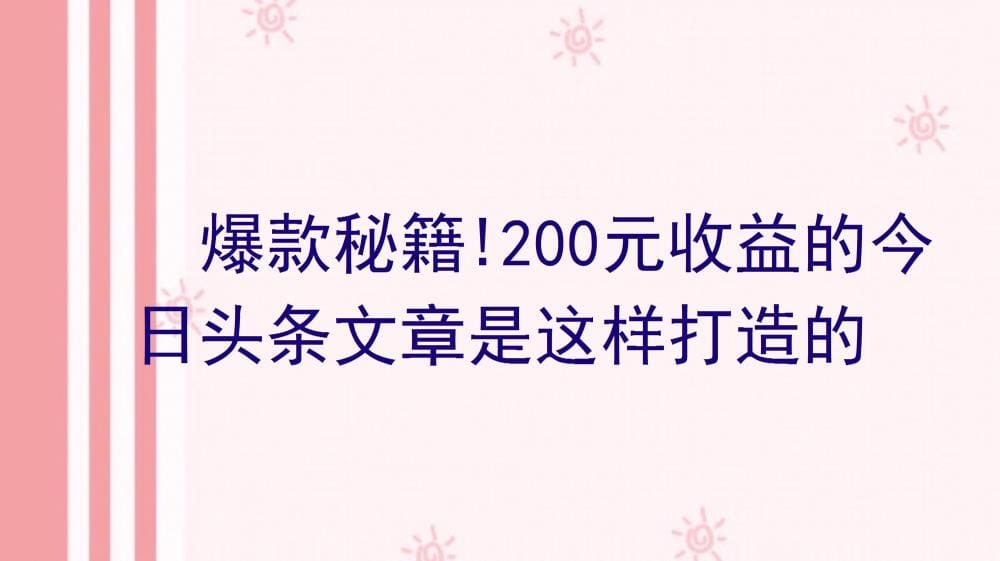 今日头条爆款秘籍大公开！揭秘如何打造一篇收益200元的爆款文章，让你的内容引爆全网！