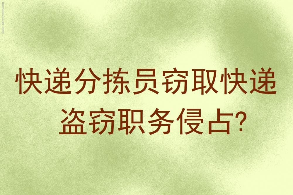 快递分拣员成窃贼？职务侵占快递背后，真相令人震惊！