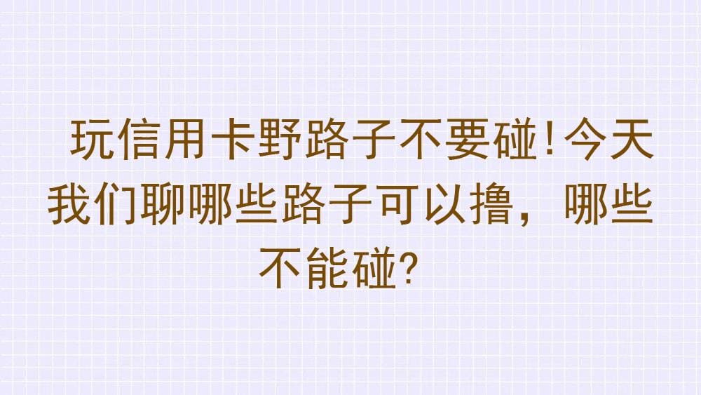 信用卡使用秘籍！揭秘哪些路子能‘撸’，哪些雷区不能碰，玩转信用卡不踩雷！